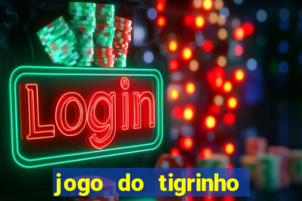 jogo do tigrinho sem depositar nada